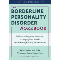 The Borderline Personality Disorder Workbook: Understanding Your Emotions, Managing Your Moods, and Forming Healthy Relationships