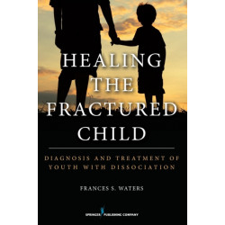 Healing the Fractured Child: Diagnosis and Treatment of Youth With Dissociation