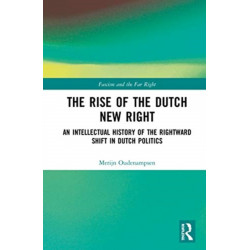 The Rise of the Dutch New Right: An Intellectual History of the Rightward Shift in Dutch Politics