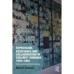 Repression, Resistance and Collaboration in Stalinist Romania 1944-1964: Post-communist Remembering