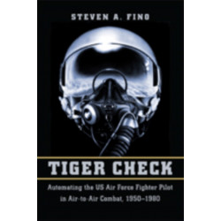 Tiger Check: Automating the US Air Force Fighter Pilot in Air-to-Air Combat, 1950–1980