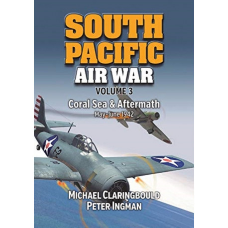 South Pacific Air War Volume 3: Coral Sea & Aftermath May - June 1942