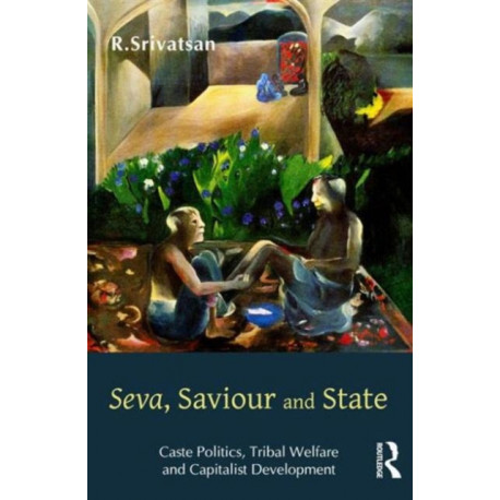 Seva, Saviour and State: Caste Politics, Tribal Welfare and Capitalist Development