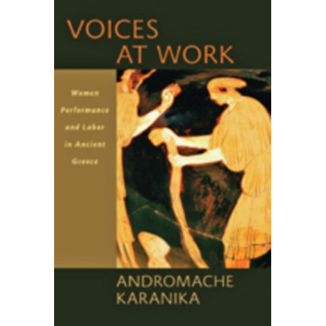 Voices at Work: Women, Performance, and Labor in Ancient Greece
