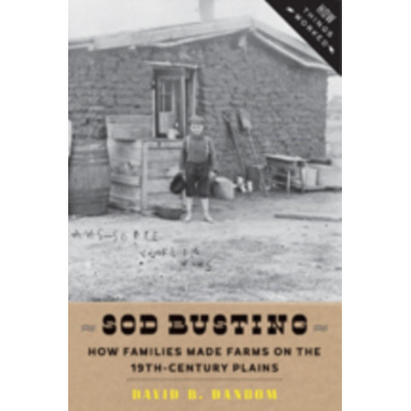 Sod Busting: How Families Made Farms on the Nineteenth-Century Plains