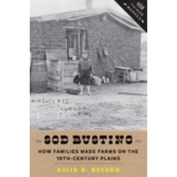 Sod Busting: How Families Made Farms on the Nineteenth-Century Plains