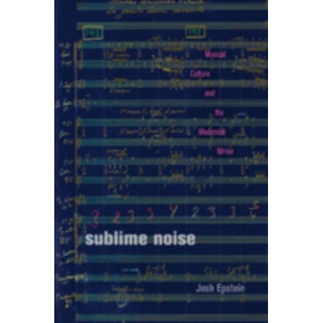 Sublime Noise: Musical Culture and the Modernist Writer