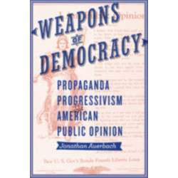 Weapons of Democracy: Propaganda, Progressivism, and American Public Opinion