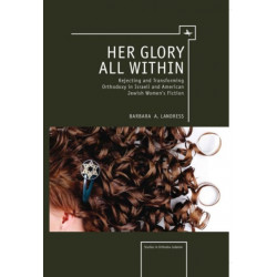 Her Glory All Within: Rejecting and Transforming Orthodoxy in Israeli and American Jewish Women's Fiction