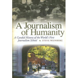 A Journalism of Humanity: A Candid History of the World's First Journalism School