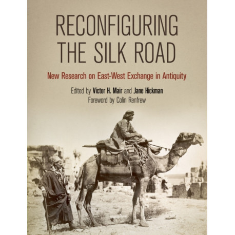 Reconfiguring the Silk Road – New Research on East–West Exchange in Antiquity: New Research on East-West Exchange in Antiquity
