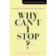 Why Can't I Stop?: Reclaiming Your Life from a Behavioral Addiction