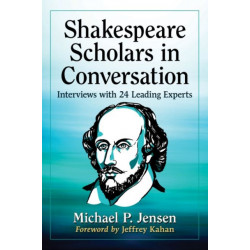 Shakespeare Scholars in Conversation: Interviews with 24 Leading Experts