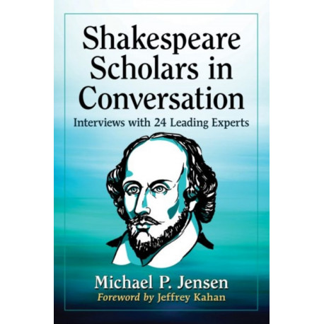 Shakespeare Scholars in Conversation: Interviews with 24 Leading Experts