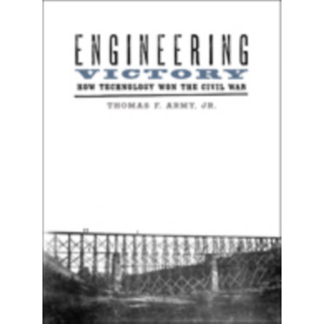 Engineering Victory: How Technology Won the Civil War