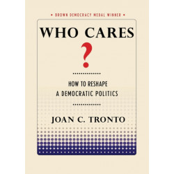 Who Cares?: How to Reshape a Democratic Politics