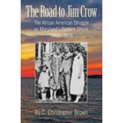 The Road to Jim Crow – The African American Struggle on Maryland's Eastern Shore, 1860–1915