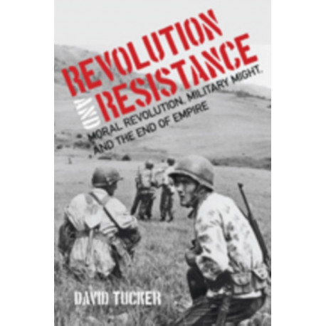 Revolution and Resistance: Moral Revolution, Military Might, and the End of Empire