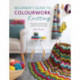 Beginner'S Guide to Colourwork Knitting: 16 Projects and Techniques to Learn to Knit with Colour
