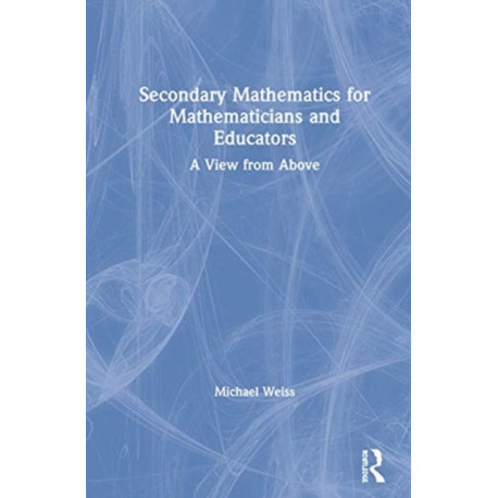 Secondary Mathematics for Mathematicians and Educators: A View from Above