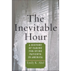 The Inevitable Hour: A History of Caring for Dying Patients in America