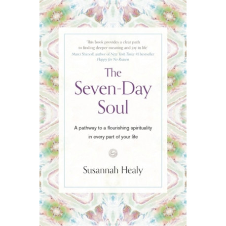 The Seven-Day Soul: A pathway to a flourishing spirituality in every part of your life