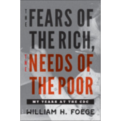 The Fears of the Rich, The Needs of the Poor: My Years at the CDC