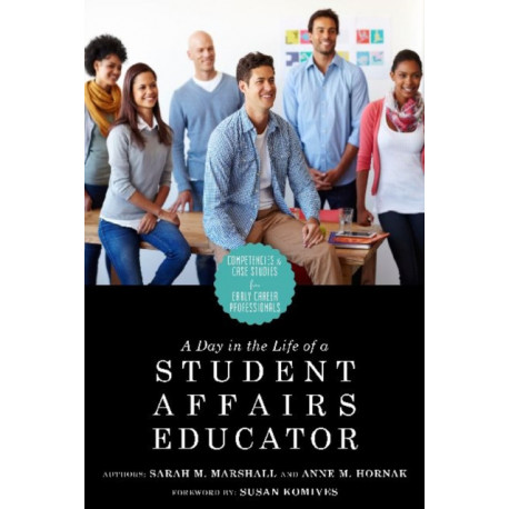 A Day in the Life of a Student Affairs Educator: Competencies and Case Studies for Early-Career Professionals