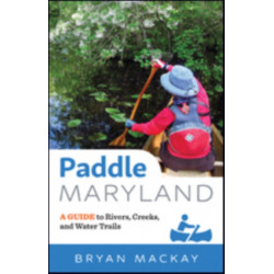 Paddle Maryland: A Guide to Rivers, Creeks, and Water Trails