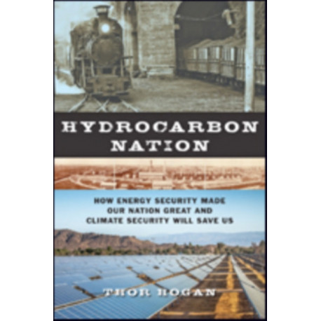 Hydrocarbon Nation: How Energy Security Made Our Nation Great and Climate Security Will Save Us