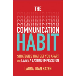 The Communication Habit: Strategies That Set You Apart and Leave a Lasting Impression