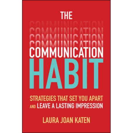 The Communication Habit: Strategies That Set You Apart and Leave a Lasting Impression