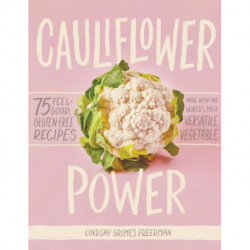 Cauliflower Power: 75 Feel-Good, Gluten-Free Recipes Made with the World’s Most Versatile Vegetable