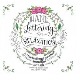 Hand Lettering for Relaxation: An Inspirational Workbook for Creating Beautiful Lettered Art