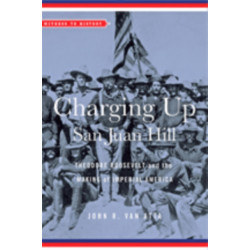 Charging Up San Juan Hill: Theodore Roosevelt and the Making of Imperial America