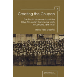 Creating the Chupah: The Zionist Movement and the Drive for Jewish Communal Unity in Canada, 1898-1921