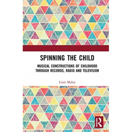 Spinning the Child: Musical Constructions of Childhood through Records, Radio and Television