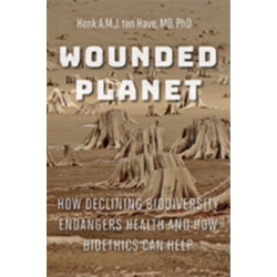 Wounded Planet: How Declining Biodiversity Endangers Health and How Bioethics Can Help
