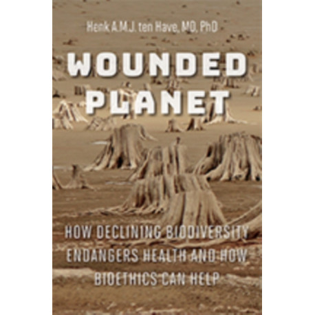 Wounded Planet: How Declining Biodiversity Endangers Health and How Bioethics Can Help