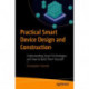 Practical Smart Device Design and Construction: Understanding Smart Technologies and How to Build Them Yourself