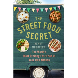 The Street Food Secret: The World's Most Exciting Fast Food in Your Own Kitchen