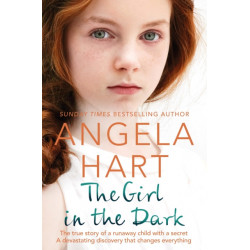 The Girl in the Dark: The True Story of a Runaway Child with a Secret. A Devastating Discovery that Changes Everything.