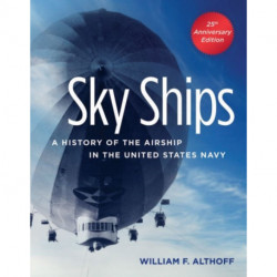Sky Ships: A History of the Airship in the United States Navy, 25th Anniversary Edition