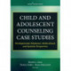 Child and Adolescent Counseling Case Studies: Developmental, Relational, Multicultural, and Systemic Perspectives