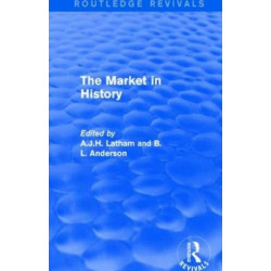 The Market in History (Routledge Revivals): Papers presented at a Symposium held 9-13 September 1984 at St George's House, Windsor Castle, under the auspices of the Liberty Fund