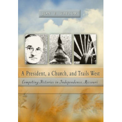 A President, a Church and Trails West: Competing Histories in Independence, Missouri