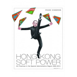 Hong Kong Soft Power: Art Practices in the Special Adminstrative Region, 2005-2014