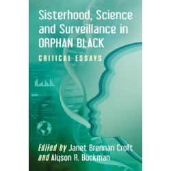 Sisterhood, Science and Surveillance in Orphan Black: Critical Essays