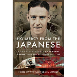 No Mercy from the Japanese: A Survivor's Account of the Burma Railway and the Hellships 1942-1945