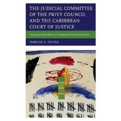 The Judicial Committee of the Privy Council and the Caribbean Court of Justice: Navigating Independence and Changing Political Environments